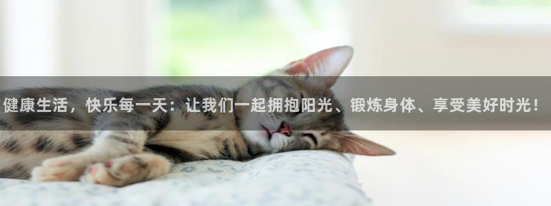 必发官网下载招商电话是多少啊：健康生活，快乐每一天：让我们一